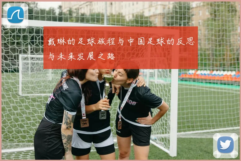 戴琳的足球旅程与中国足球的反思与未来发展之路