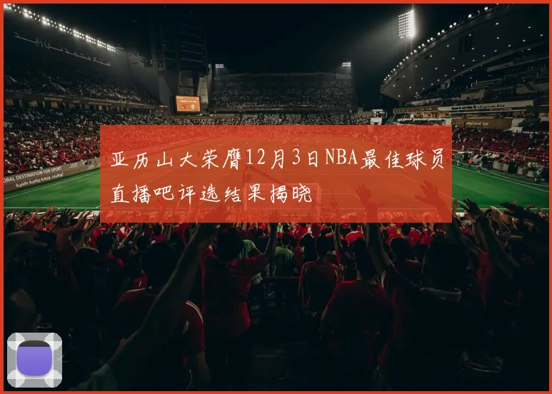 亚历山大荣膺12月3日NBA最佳球员直播吧评选结果揭晓