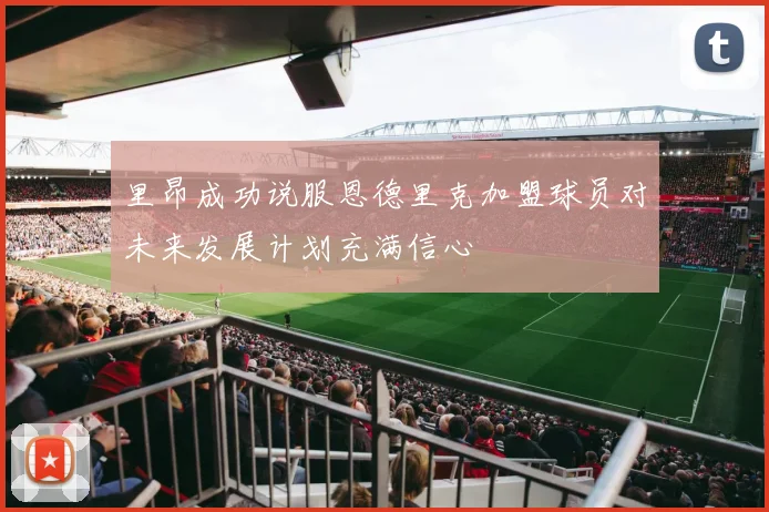 里昂成功说服恩德里克加盟球员对未来发展计划充满信心